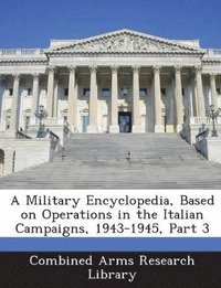 bokomslag A Military Encyclopedia, Based on Operations in the Italian Campaigns, 1943-1945, Part 3