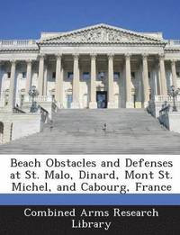 bokomslag Beach Obstacles and Defenses at St. Malo, Dinard, Mont St. Michel, and Cabourg, France
