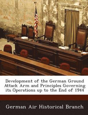 Development of the German Ground Attack Arm and Principles Governing Its Operations Up to the End of 1944 1