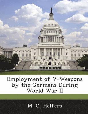 Employment of V-Weapons by the Germans During World War II 1