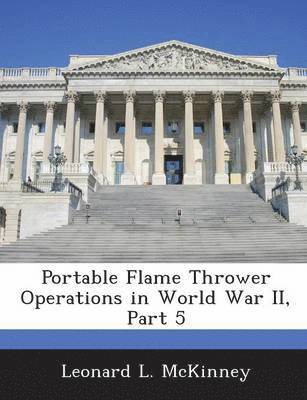 Portable Flame Thrower Operations in World War II, Part 5