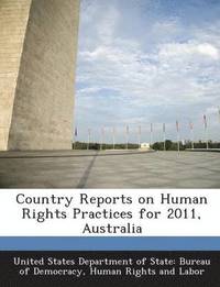 bokomslag Country Reports on Human Rights Practices for 2011, Australia
