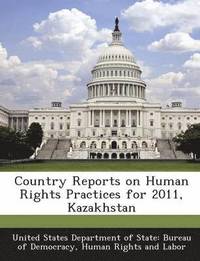 bokomslag Country Reports on Human Rights Practices for 2011, Kazakhstan