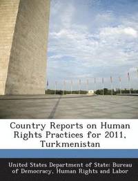 bokomslag Country Reports on Human Rights Practices for 2011, Turkmenistan