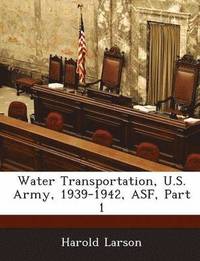 bokomslag Water Transportation, U.S. Army, 1939-1942, Asf, Part 1