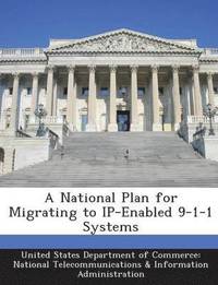 bokomslag A National Plan for Migrating to IP-Enabled 9-1-1 Systems
