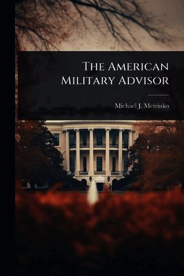 Michael J Metrinko - American Military Advisor, Häftad
