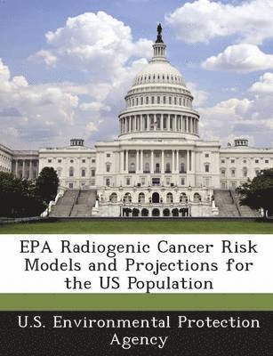EPA Radiogenic Cancer Risk Models and Projections for the Us Population 1