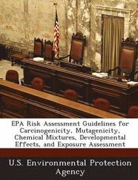 bokomslag EPA Risk Assessment Guidelines for Carcinogenicity, Mutagenicity, Chemical Mixtures, Developmental Effects, and Exposure Assessment