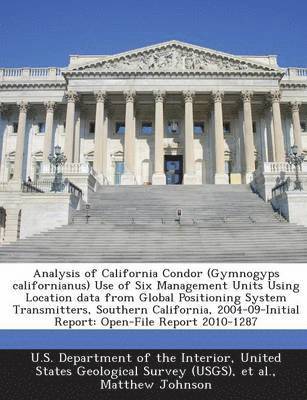 bokomslag Analysis of California Condor (Gymnogyps Californianus) Use of Six Management Units Using Location Data from Global Positioning System Transmitters, Southern California, 2004-09-Initial Report