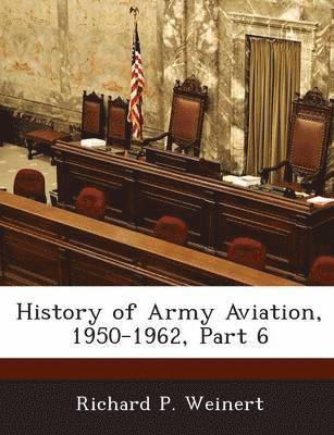 bokomslag History of Army Aviation, 1950-1962, Part 6