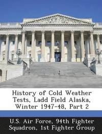 bokomslag History of Cold Weather Tests, Ladd Field Alaska, Winter 1947-48, Part 2