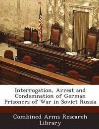 bokomslag Interrogation, Arrest and Condemnation of German Prisoners of War in Soviet Russia
