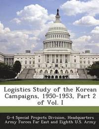 bokomslag Logistics Study of the Korean Campaigns, 1950-1953, Part 2 of Vol. I