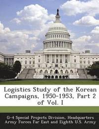 bokomslag Logistics Study of the Korean Campaigns, 1950-1953, Part 2 of Vol. I