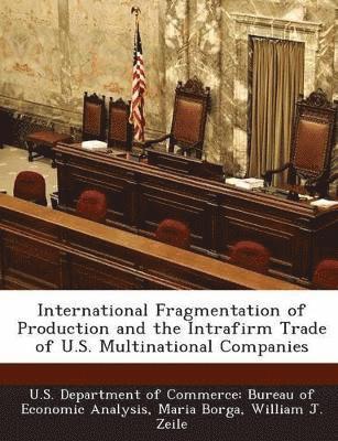 Maria Borga, William J Zeile - International Fragmentation of Production and the Intrafirm Trade of U.S. Multinational Companies, Häftad