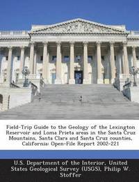 bokomslag Field-Trip Guide to the Geology of the Lexington Reservoir and Loma Prieta Areas in the Santa Cruz Mountains, Santa Clara and Santa Cruz Counties, California