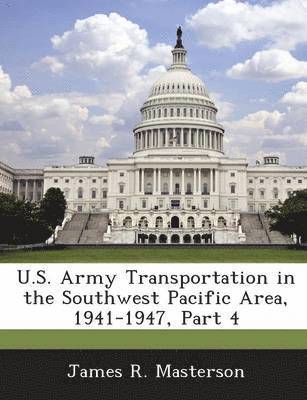James R Masterson - U.S. Army Transportation in the Southwest Pacific Area, 1941-1947, Part 4, Häftad