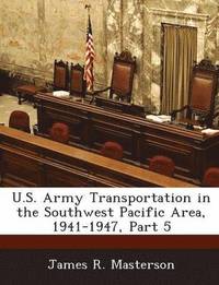 bokomslag U.S. Army Transportation in the Southwest Pacific Area, 1941-1947, Part 5
