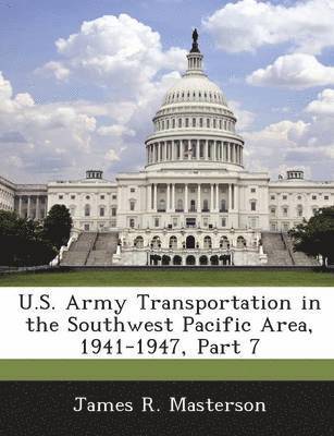 James R Masterson - U.S. Army Transportation in the Southwest Pacific Area, 1941-1947, Part 7, Häftad