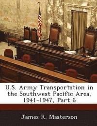 bokomslag U.S. Army Transportation in the Southwest Pacific Area, 1941-1947, Part 6