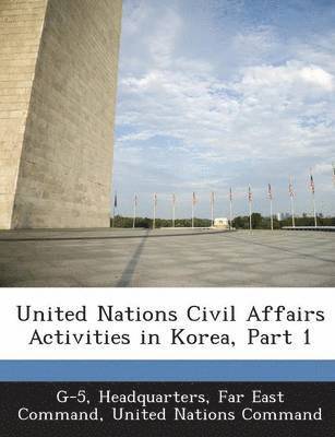 United Nations Civil Affairs Activities in Korea, Part 1 1