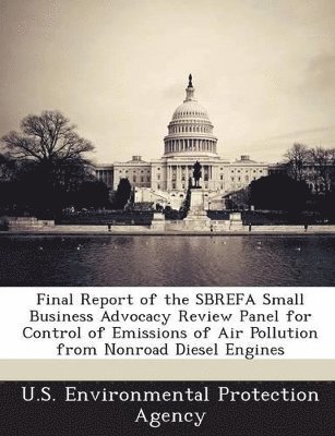 Final Report of the Sbrefa Small Business Advocacy Review Panel for Control of Emissions of Air Pollution from Nonroad Diesel Engines 1