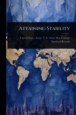 Naushad Kayani, United States Army U. S. Army War Colleg - Attaining Stability, Häftad