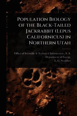 L C Stoddart, Office of Scientific &. Technical Inform - Population Biology of the Black-Tailed Jackrabbit (Lepus Californicus) in Northern Utah, Häftad