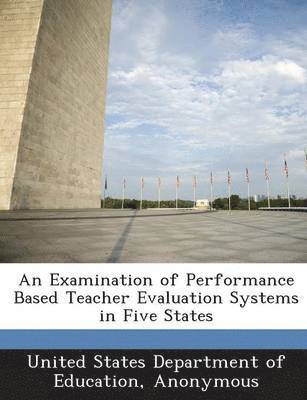 An Examination of Performance Based Teacher Evaluation Systems in Five States 1