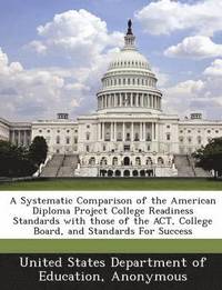 bokomslag A Systematic Comparison of the American Diploma Project College Readiness Standards with Those of the ACT, College Board, and Standards for Success