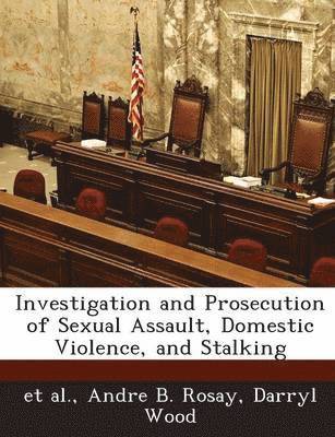 Investigation and Prosecution of Sexual Assault, Domestic Violence, and Stalking 1