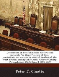 bokomslag Occurrence of Fecal-Indicator Bacteria and Protocols for Identification of Fecal-Contamination Sources in Selected Reaches of the West Branch Brandywine Creek, Chester County, Pennsylvania