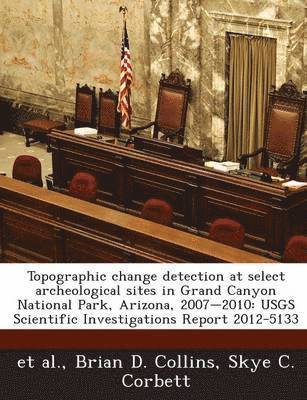 Topographic Change Detection at Select Archeological Sites in Grand Canyon National Park, Arizona, 2007-2010 1