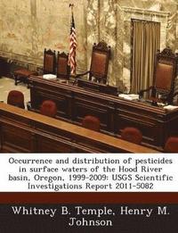 bokomslag Occurrence and Distribution of Pesticides in Surface Waters of the Hood River Basin, Oregon, 1999-2009