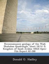 bokomslag Reconnaissance Geology of the Wadi Dhahaban Quadrangle, Sheet 18/41 D, Kingdom of Saudi Arabia