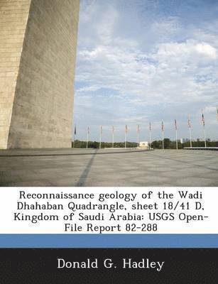 Reconnaissance Geology of the Wadi Dhahaban Quadrangle, Sheet 18/41 D, Kingdom of Saudi Arabia 1