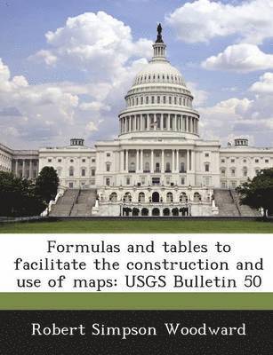 bokomslag Formulas and Tables to Facilitate the Construction and Use of Maps