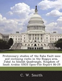 bokomslag Preliminary Studies of the Raha Fault Zone and Enclosing Rocks in the Buqaya Area, Jabal as Silsilah Quadrangle, Kingdom of Saudi Arabia