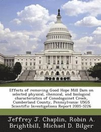 bokomslag Effects of Removing Good Hope Mill Dam on Selected Physical, Chemical, and Biological Characteristics of Conodoguinet Creek, Cumberland County, Pennsylvania