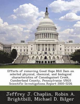 Effects of Removing Good Hope Mill Dam on Selected Physical, Chemical, and Biological Characteristics of Conodoguinet Creek, Cumberland County, Pennsylvania 1