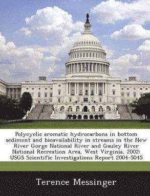 bokomslag Polycyclic Aromatic Hydrocarbons in Bottom Sediment and Bioavailability in Streams in the New River Gorge National River and Gauley River National Recreation Area, West Virginia, 2002