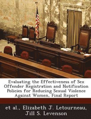 Evaluating the Effectiveness of Sex Offender Registration and Notification Policies for Reducing Sexual Violence Against Women, Final Report 1