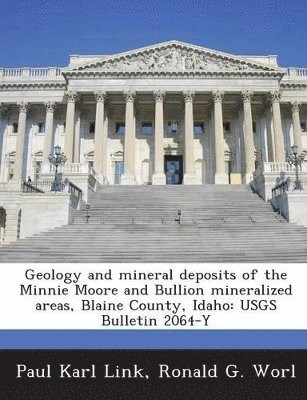 bokomslag Geology and Mineral Deposits of the Minnie Moore and Bullion Mineralized Areas, Blaine County, Idaho