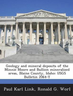 Geology and Mineral Deposits of the Minnie Moore and Bullion Mineralized Areas, Blaine County, Idaho 1