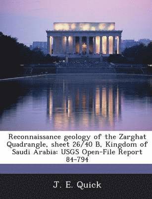 Reconnaissance Geology of the Zarghat Quadrangle, Sheet 26/40 B, Kingdom of Saudi Arabia 1