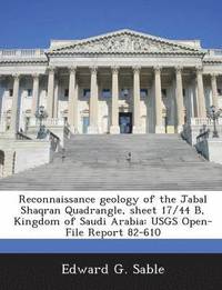 bokomslag Reconnaissance Geology of the Jabal Shaqran Quadrangle, Sheet 17/44 B, Kingdom of Saudi Arabia