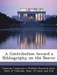 bokomslag A Contribution Toward a Bibliography on the Beaver