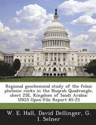 bokomslag Regional Geochemical Study of the Felsic Plutonic Rocks in the Nuqrah Quadrangle, Sheet 25e, Kingdom of Saudi Arabia