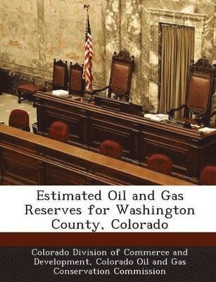 Estimated Oil and Gas Reserves for Washington County, Colorado, Häftad